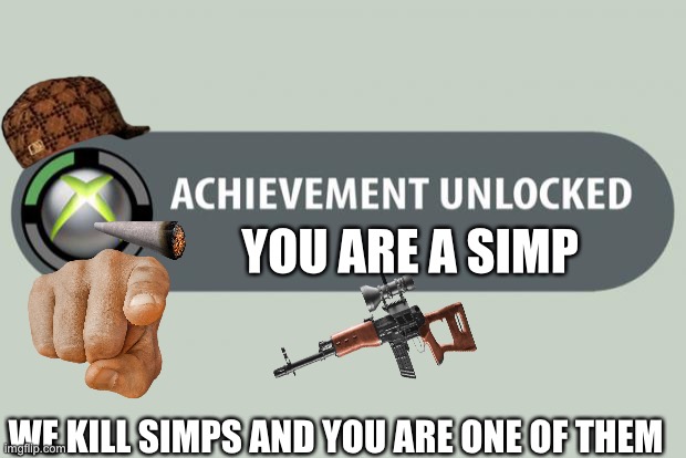 achievement unlocked | YOU ARE A SIMP; WE KILL SIMPS AND YOU ARE ONE OF THEM | image tagged in achievement unlocked | made w/ Imgflip meme maker