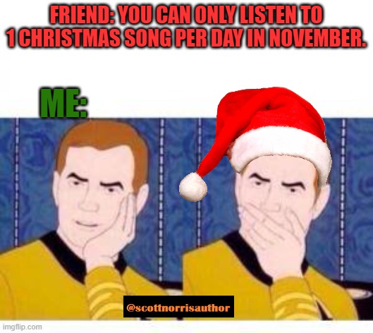 Star Trek cartoon | FRIEND: YOU CAN ONLY LISTEN TO 1 CHRISTMAS SONG PER DAY IN NOVEMBER. ME: | image tagged in star trek cartoon | made w/ Imgflip meme maker