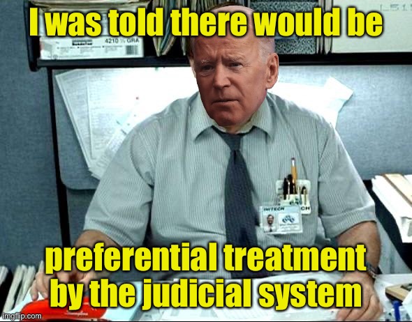 When Biden tries to impose illegal mandates | I was told there would be; preferential treatment by the judicial system | image tagged in memes,i was told there would be | made w/ Imgflip meme maker