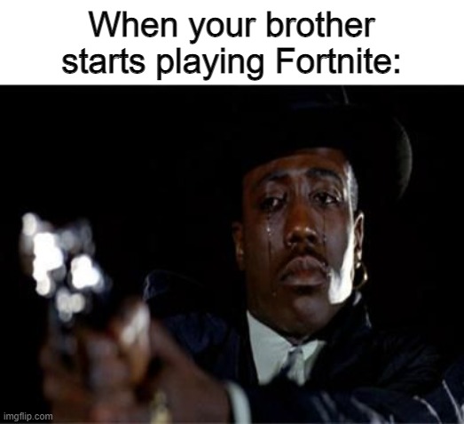 Crying Wesley Snipes | When your brother starts playing Fortnite: | image tagged in fortnite sucks | made w/ Imgflip meme maker