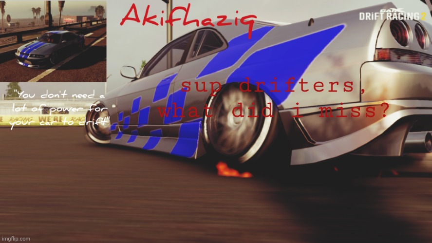 Akifhaziq Nissan Skyline R33 temp (Carx Drift Racing 2) | sup drifters, what did i miss? | image tagged in akifhaziq nissan skyline r33 temp carx drift racing 2 | made w/ Imgflip meme maker