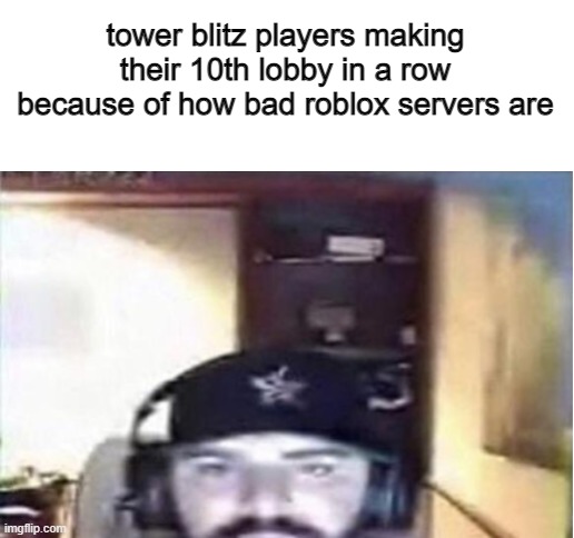 tower blitz players making their 10th lobby in a row because of how bad roblox servers are | image tagged in blank white template,memes,roblox | made w/ Imgflip meme maker