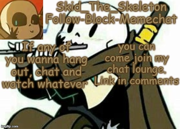 Hope to see some of you guys there :D | If any of you wanna hang out, chat and watch whatever; you can come join my chat lounge. Link in comments | image tagged in skid's ink temp | made w/ Imgflip meme maker