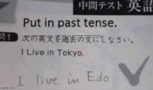 ahh yes past tense | image tagged in japan,past | made w/ Imgflip meme maker