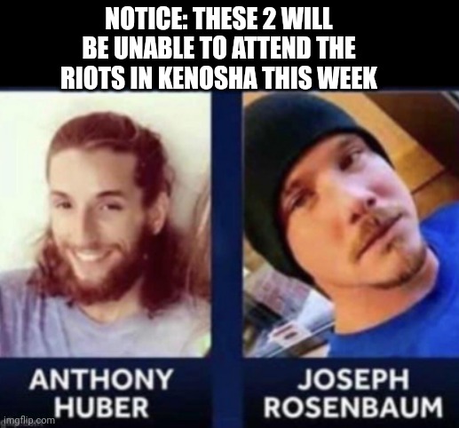 NOTICE: THESE 2 WILL BE UNABLE TO ATTEND THE RIOTS IN KENOSHA THIS WEEK | made w/ Imgflip meme maker