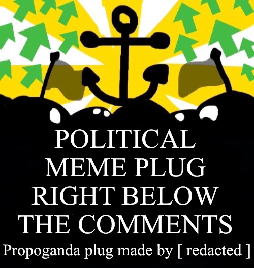 The j | POLITICAL MEME PLUG RIGHT BELOW THE COMMENTS; Propoganda plug made by [ redacted ] | made w/ Imgflip meme maker
