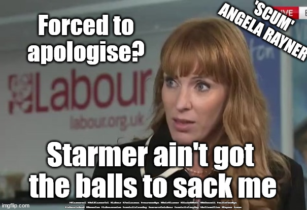 Labour's Angela Rayner - Scum | 'SCUM'
ANGELA RAYNER; Forced to apologise? Starmer ain't got 
the balls to sack me; #Starmerout #GetStarmerOut #Labour #JonLansman #wearecorbyn #KeirStarmer #DianeAbbott #McDonnell #cultofcorbyn #labourisdead #Momentum #labourracism #socialistsunday #nevervotelabour #socialistanyday #Antisemitism #Rayner #scum | image tagged in rayner scum,starmer new leadership,labourisdead,cultofcorbyn,rayner apology,tory labour sleeze | made w/ Imgflip meme maker