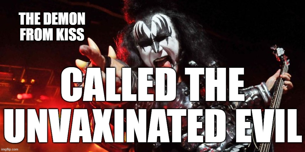 Demons Lie | CALLED THE UNVAXINATED EVIL; THE DEMON FROM KISS | image tagged in demon,knights,satans,service,feed the commie | made w/ Imgflip meme maker