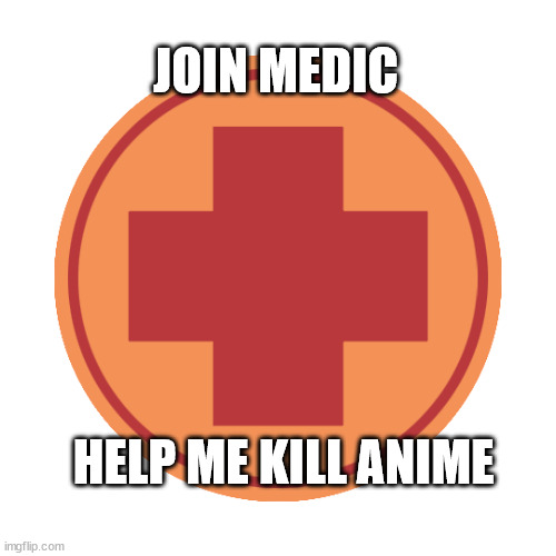 tf2 | JOIN MEDIC; HELP ME KILL ANIME | image tagged in tf2,team fortress 2 | made w/ Imgflip meme maker