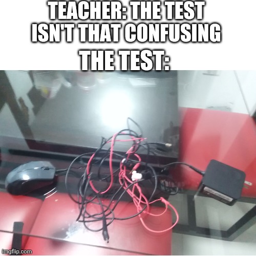 Good luck fixing that | TEACHER: THE TEST ISN'T THAT CONFUSING; THE TEST: | image tagged in blank transparent square,memes,funny,school | made w/ Imgflip meme maker