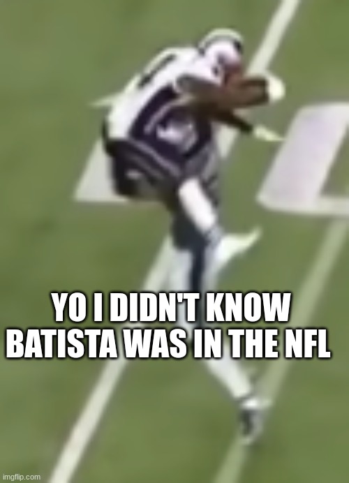 IDK | YO I DIDN'T KNOW BATISTA WAS IN THE NFL | image tagged in sports,football,wwe,batista | made w/ Imgflip meme maker