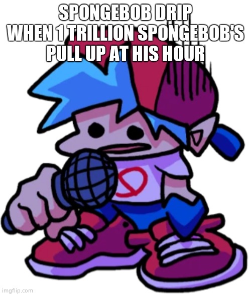 Embarrassed Boyfriend | SPONGEBOB DRIP WHEN 1 TRILLION SPONGEBOB'S PULL UP AT HIS HOUR | image tagged in embarrassed boyfriend | made w/ Imgflip meme maker