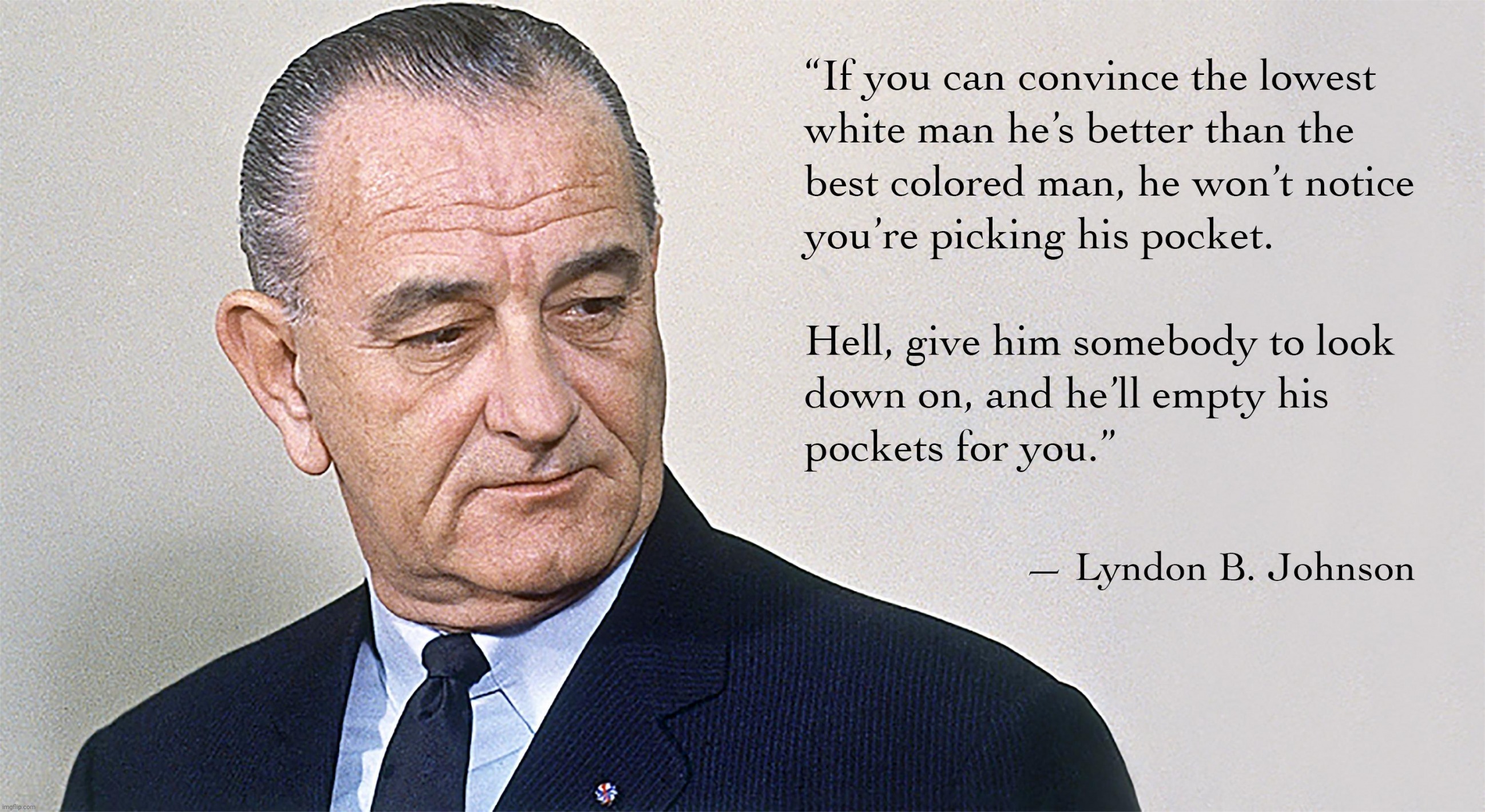 LBJ give the white man | image tagged in lbj give the white man,lbj,racists | made w/ Imgflip meme maker