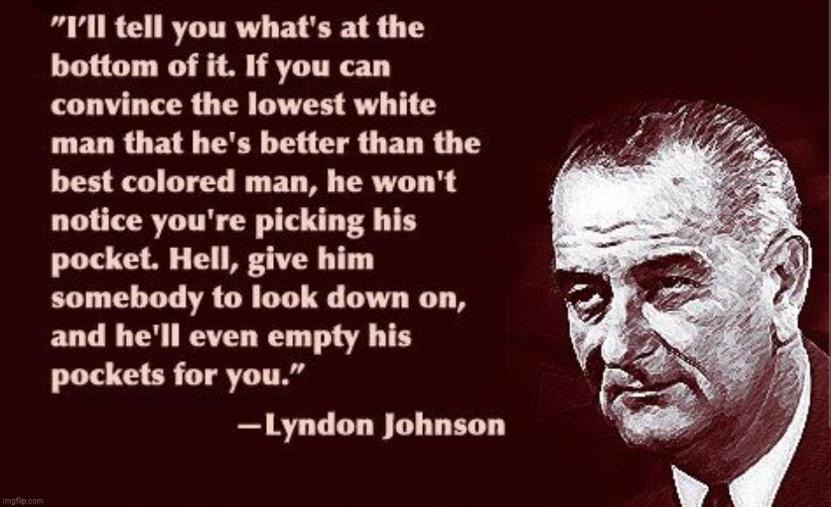 LBJ I'll tell you what | image tagged in lbj i'll tell you what,lbj,racists | made w/ Imgflip meme maker
