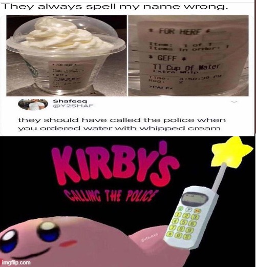 If it's one thing I hate, it's water with whipped cream. | image tagged in kirby's calling the police | made w/ Imgflip meme maker