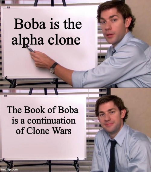 Jim Halpert Explains | Boba is the alpha clone; The Book of Boba 
is a continuation of Clone Wars | image tagged in jim halpert explains,clone,memes | made w/ Imgflip meme maker