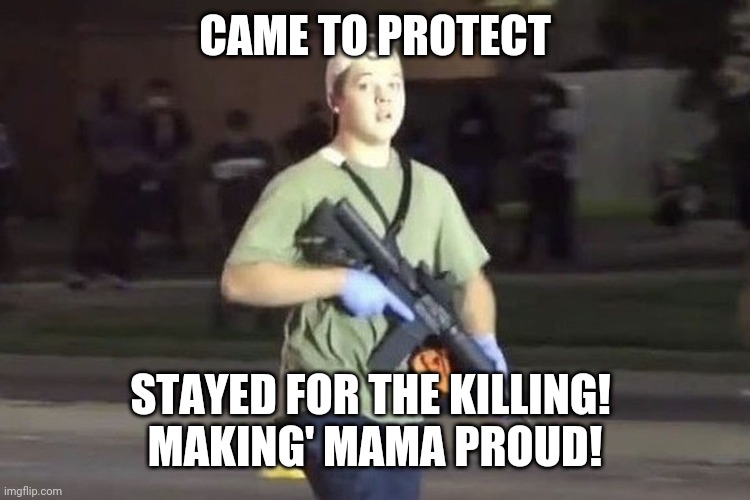 Pwowd boi Kyle | CAME TO PROTECT; STAYED FOR THE KILLING! 
MAKING' MAMA PROUD! | image tagged in kyle rittenhouse | made w/ Imgflip meme maker