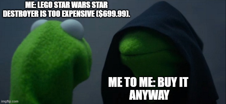 Evil Kermit | ME: LEGO STAR WARS STAR DESTROYER IS TOO EXPENSIVE ($699.99). ME TO ME: BUY IT 
ANYWAY | image tagged in memes,evil kermit | made w/ Imgflip meme maker