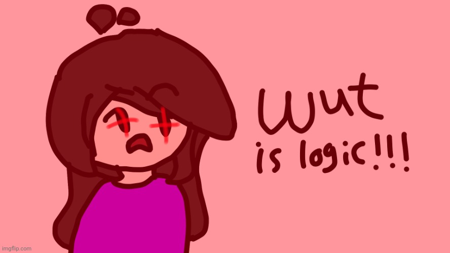 Wut is logic!!! | image tagged in wut is logic | made w/ Imgflip meme maker