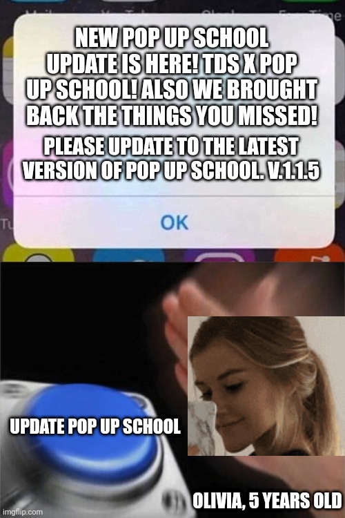 New update in pop up school! | NEW POP UP SCHOOL UPDATE IS HERE! TDS X POP UP SCHOOL! ALSO WE BROUGHT BACK THE THINGS YOU MISSED! PLEASE UPDATE TO THE LATEST VERSION OF POP UP SCHOOL. V.1.1.5; UPDATE POP UP SCHOOL; OLIVIA, 5 YEARS OLD | image tagged in iphone notification,memes,blank nut button,pop up school,update | made w/ Imgflip meme maker