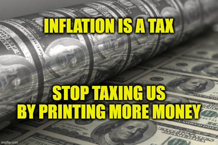 Stop Taxing Us | INFLATION IS A TAX; STOP TAXING US
BY PRINTING MORE MONEY | made w/ Imgflip meme maker