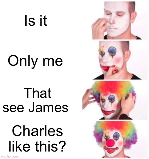 Clown Applying Makeup | Is it; Only me; That see James; Charles like this? | image tagged in memes,clown applying makeup | made w/ Imgflip meme maker