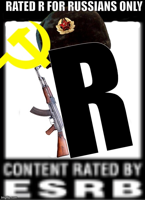 THIS GAME IS FOR RUSSIAS ONLY | RATED R FOR RUSSIANS ONLY; R | image tagged in esrb rating | made w/ Imgflip meme maker