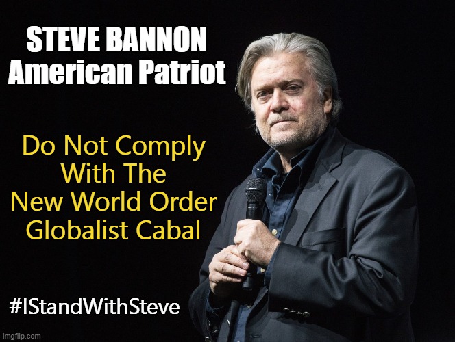 The globalists need him out of the way so they can get to you. | STEVE BANNON
American Patriot; Do Not Comply
With The New World Order Globalist Cabal; #IStandWithSteve | image tagged in nwo,ccp,globailsts,one world government,communists | made w/ Imgflip meme maker