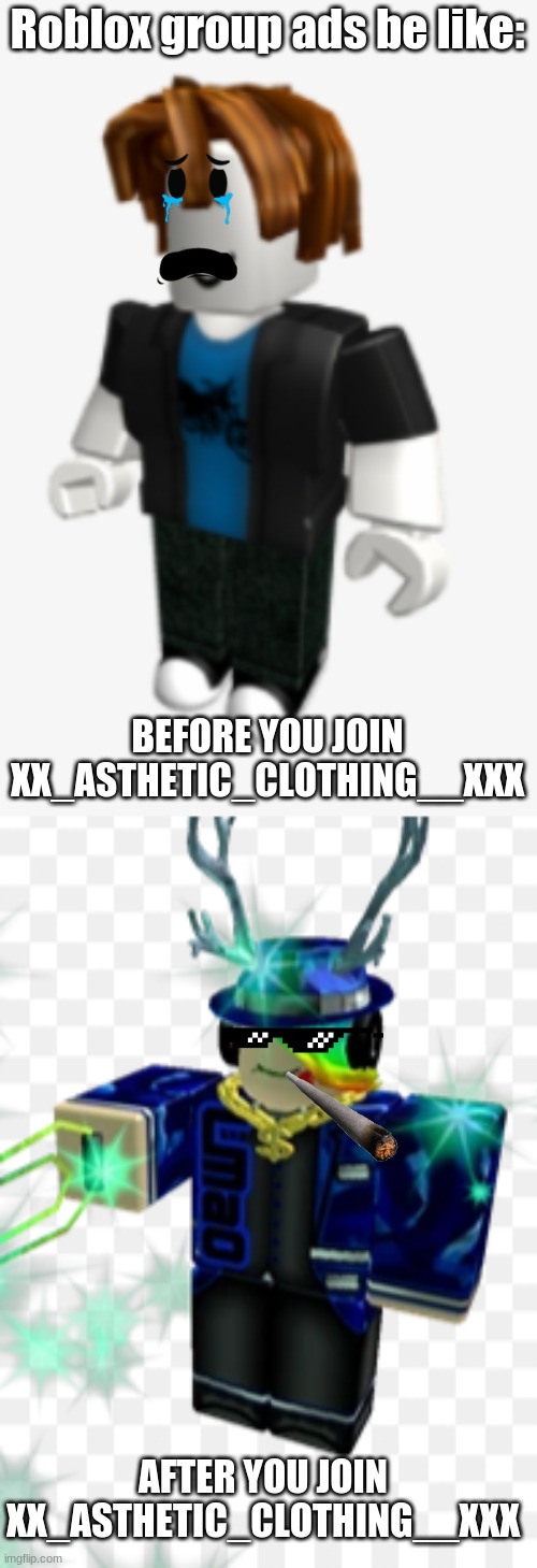 Roblox group ads be like:; BEFORE YOU JOIN XX_ASTHETIC_CLOTHING__XXX; AFTER YOU JOIN XX_ASTHETIC_CLOTHING__XXX | made w/ Imgflip meme maker