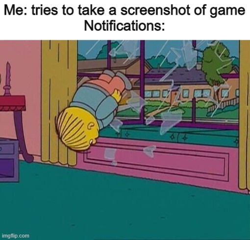 Simpsons Jump Through Window | Me: tries to take a screenshot of game
Notifications: | image tagged in simpsons jump through window | made w/ Imgflip meme maker