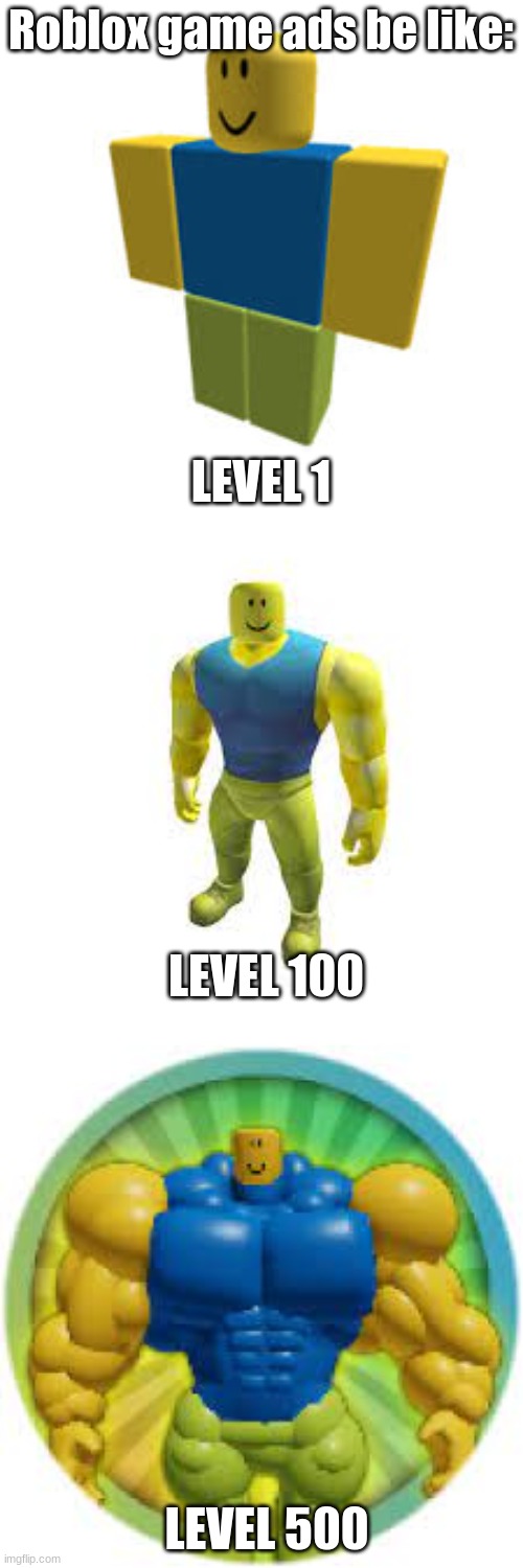 woah you actually read the title wow | Roblox game ads be like:; LEVEL 1; LEVEL 100; LEVEL 500 | made w/ Imgflip meme maker