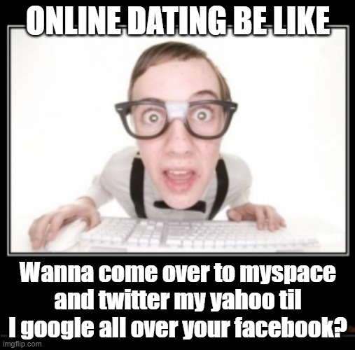 What a jungle! | ONLINE DATING BE LIKE; Wanna come over to myspace and twitter my yahoo til I google all over your facebook? | image tagged in online dating,dating online,first world problems | made w/ Imgflip meme maker