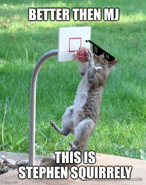 Not Stephen Curry | BETTER THEN MJ; THIS IS STEPHEN SQUIRRELY | image tagged in squirrel basketball | made w/ Imgflip meme maker