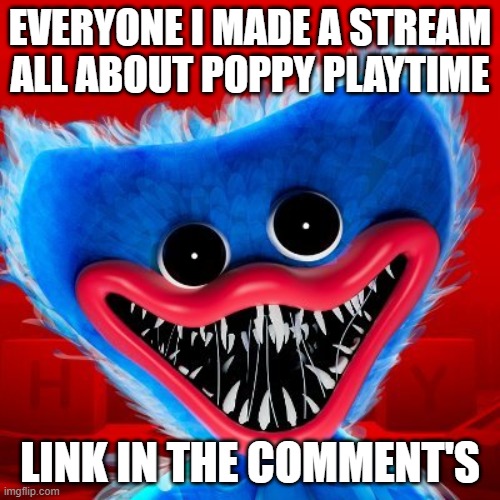 uh oh | EVERYONE I MADE A STREAM ALL ABOUT POPPY PLAYTIME; LINK IN THE COMMENT'S | image tagged in poppy playtime,stream | made w/ Imgflip meme maker
