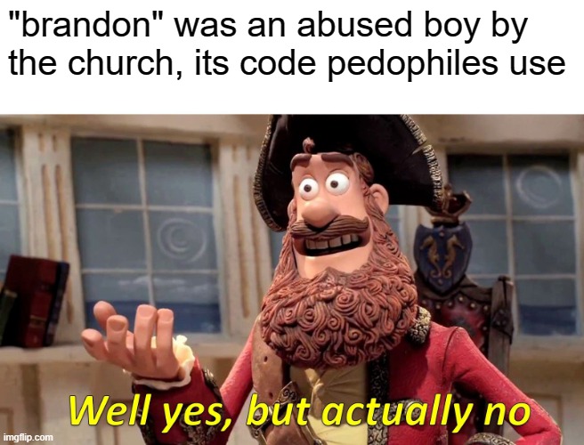 Well Yes, But Actually No Meme | "brandon" was an abused boy by the church, its code pedophiles use | image tagged in memes,well yes but actually no | made w/ Imgflip meme maker