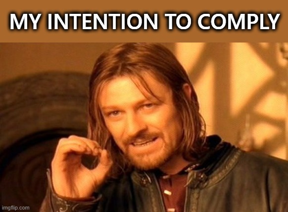 One Does Not Simply Meme | MY INTENTION TO COMPLY | image tagged in memes,one does not simply | made w/ Imgflip meme maker