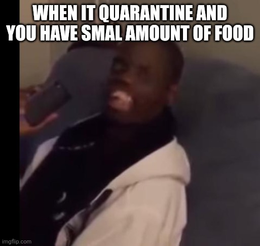 Dez Nuts | WHEN IT QUARANTINE AND YOU HAVE SMAL AMOUNT OF FOOD | image tagged in dez nuts | made w/ Imgflip meme maker