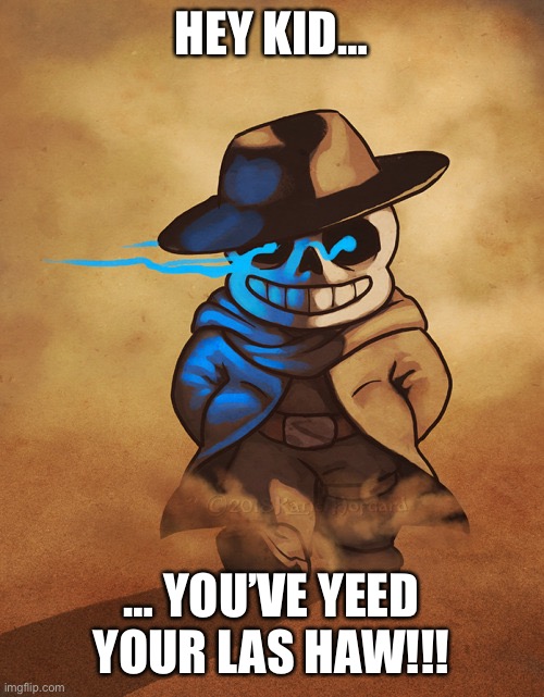 HEY KID…; … YOU’VE YEED YOUR LAS HAW!!! | image tagged in sans undertale | made w/ Imgflip meme maker
