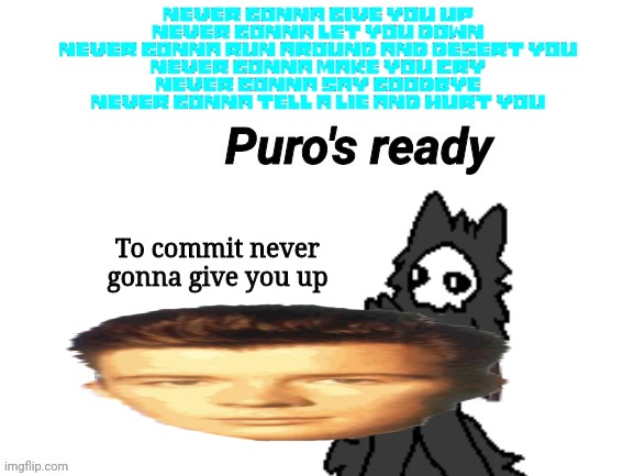 Puro Rickroll | To commit never gonna give you up | image tagged in changed puro's ready,never gonna give you up,never gonna let you down,never gonna run around,rickroll,rick astley | made w/ Imgflip meme maker