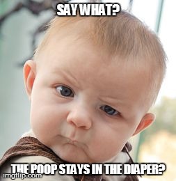 Skeptical Baby | SAY WHAT? THE POOP STAYS IN THE DIAPER? | image tagged in memes,skeptical baby | made w/ Imgflip meme maker