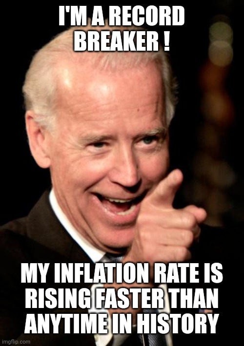 Quite an accomplishment | I'M A RECORD BREAKER ! MY INFLATION RATE IS
 RISING FASTER THAN 
ANYTIME IN HISTORY | image tagged in memes,smilin biden,guinness world record,let's go brandon,politicians suck,more than ever | made w/ Imgflip meme maker