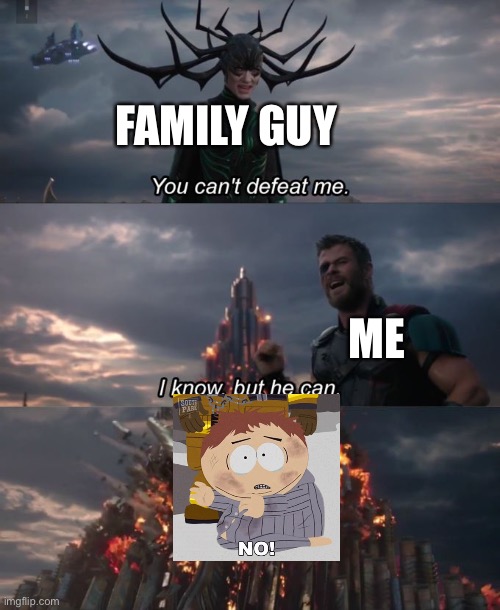 You can't defeat me | FAMILY GUY; ME | image tagged in you can't defeat me | made w/ Imgflip meme maker