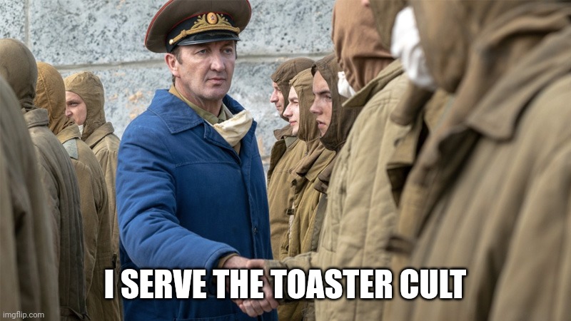 I serve the Soviet Union no subs | I SERVE THE TOASTER CULT | image tagged in i serve the soviet union no subs | made w/ Imgflip meme maker