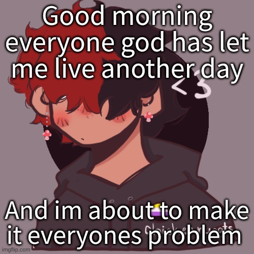 Im re-watching the entirety of Steven universe. All five seasons, the movie, and the future series | Good morning everyone god has let me live another day; And im about to make it everyones problem | image tagged in i dont have a picrew problem you have a picrew problem | made w/ Imgflip meme maker