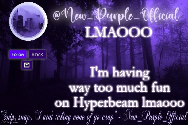 Purple's Announcement | LMAOOO; I'm having way too much fun on Hyperbeam lmaooo | image tagged in purple's announcement | made w/ Imgflip meme maker