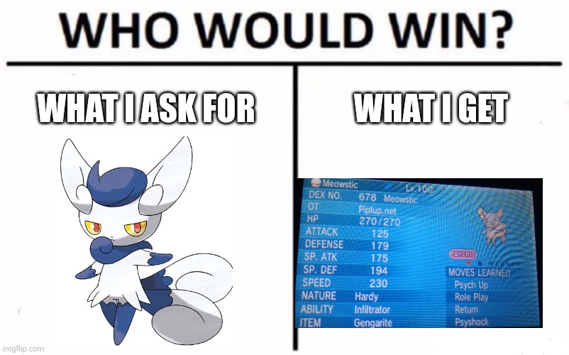 Uh | WHAT I ASK FOR; WHAT I GET | image tagged in memes,who would win | made w/ Imgflip meme maker