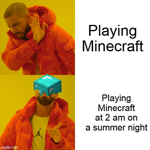 Drake Hotline Bling Meme | Playing Minecraft; Playing Minecraft at 2 am on a summer night | image tagged in memes,drake hotline bling,minecraft,facts | made w/ Imgflip meme maker