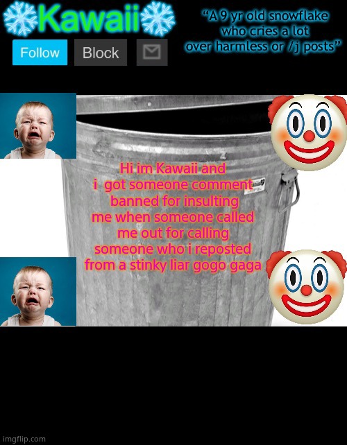 KawaiiTheSnowflake’s announcement template | Hi im Kawaii and i  got someone comment  banned for insulting me when someone called me out for calling someone who i reposted from a stinky liar gogo gaga | image tagged in kawaiithesnowflake s announcement template | made w/ Imgflip meme maker