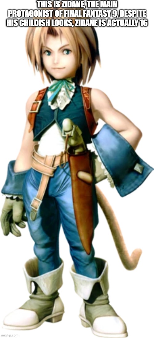 THIS IS ZIDANE, THE MAIN PROTAGONIST OF FINAL FANTASY 9, DESPITE HIS CHILDISH LOOKS, ZIDANE IS ACTUALLY 16 | made w/ Imgflip meme maker