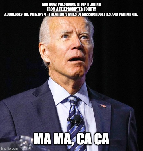 Dear Leader | AND NOW, PRESIDUMB BIDEN READING FROM A TELEPROMPTER, JOINTLY ADDRESSES THE CITIZENS OF THE GREAT STATES OF MASSACHUSETTES AND CALIFORNIA. MA MA, CA CA | image tagged in joe biden,Republican | made w/ Imgflip meme maker